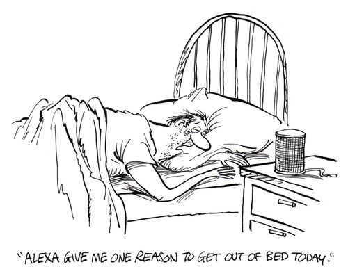 "Alexa give me one reason to get out of bed today."
