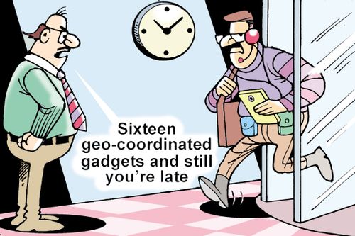 "Sixteen geo-coordinated gadgets and still you're late."