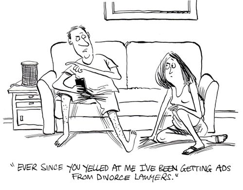 "Ever since you yelled at me I've been getting ads from divorce lawyers."