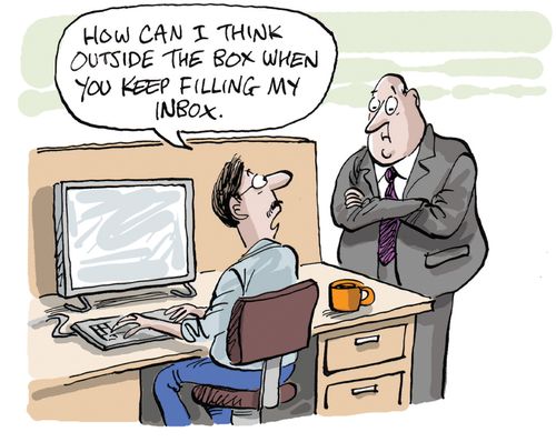 "How can I think outside the box when you keep filling my inbox."