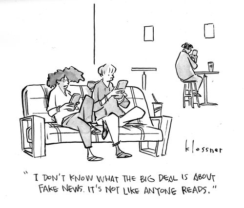 "I don't know what the big deal is about fake news. It's not like anyone reads."