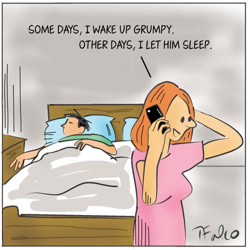 "Some days I wake up grumpy. Other days, I let him sleep."