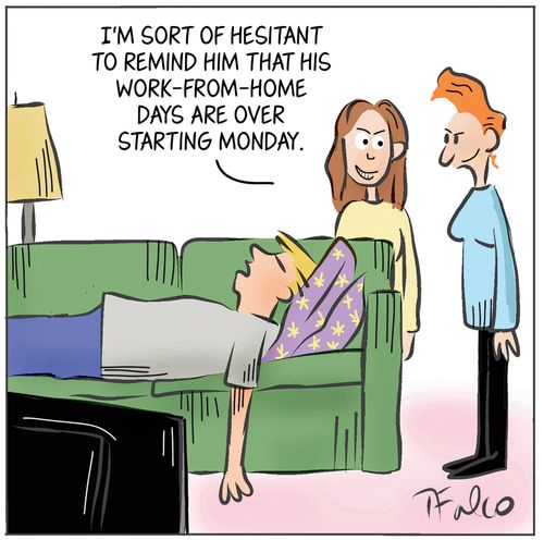 "I'm sort of hesitant to remind him that his work-from-home days are over starting Monday."