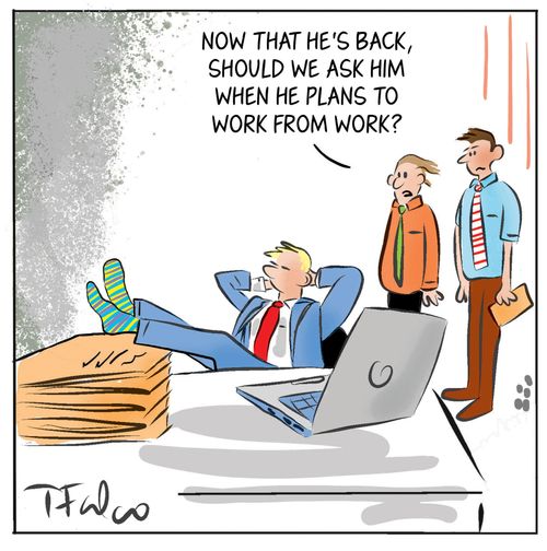 "Now that he's back, should we ask him when he plans to work from work?"