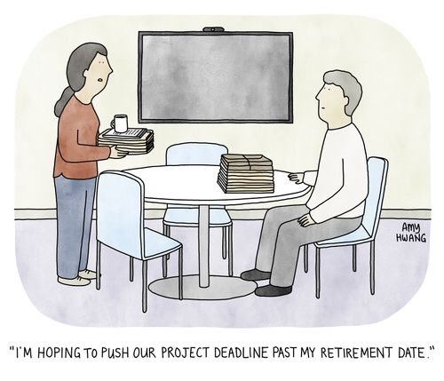 "I'm hoping to push our project deadline past my retirement date."