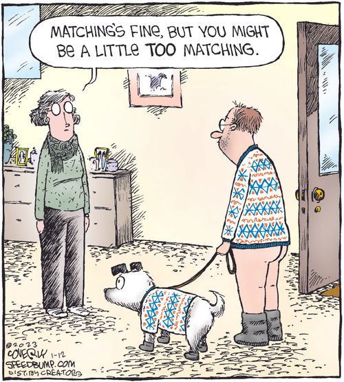 "Matching's fine, but you might be a little too matching."