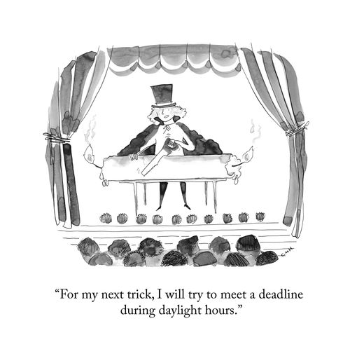 "For my next trick, I will try to meet a deadline during daylight hours."