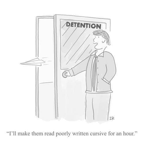 "I'll make them read poorly written cursive for an hour."