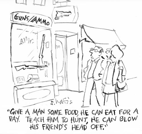 "Give a man some food, he can eat for a day. Teach him to hunt, he can blow his friend's head off."