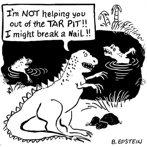 "I'm not helping you out of the TAR PIT!! I might break a nail!!"