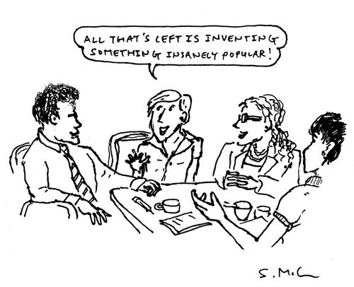 "All that's left is inventing something insanely popular!"