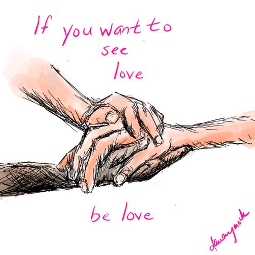 If you want to see love be love.