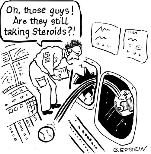 "Oh, those guys! Are they still taking Steroids?!"