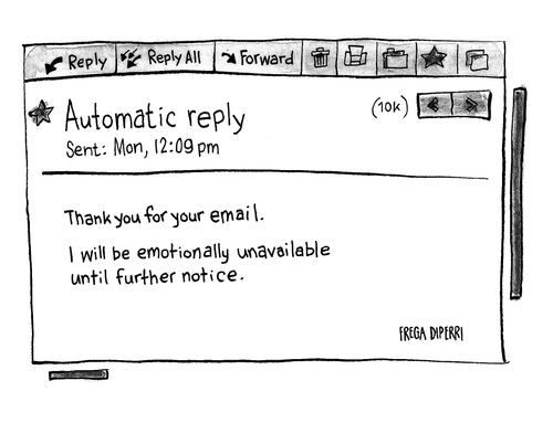 Automatic Reply: Thank you for your email. I will be emotionally unavailable until further notice.