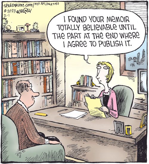 "I found your memoir totally believable until the part at the end where I agree to publish it."