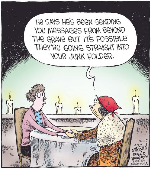 "He says he's been sending you messages from beyond the grave but it's possible they're going straight into your junk folder."