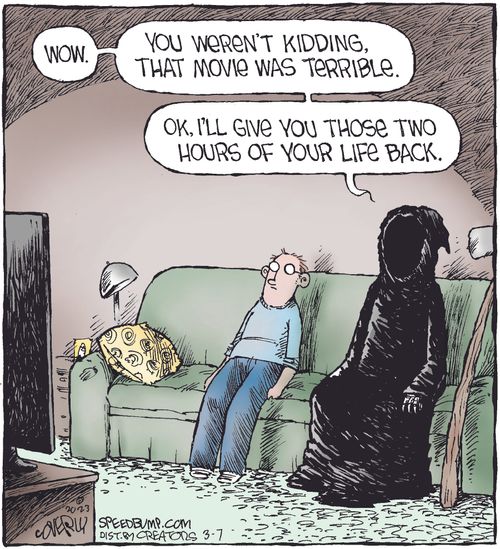 "Wow. You weren't kidding, that movie was terrible. Ok, I'll give you those two hours of your life back."