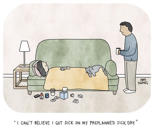 "I can't believe I got sick on my preplanned sick day."
