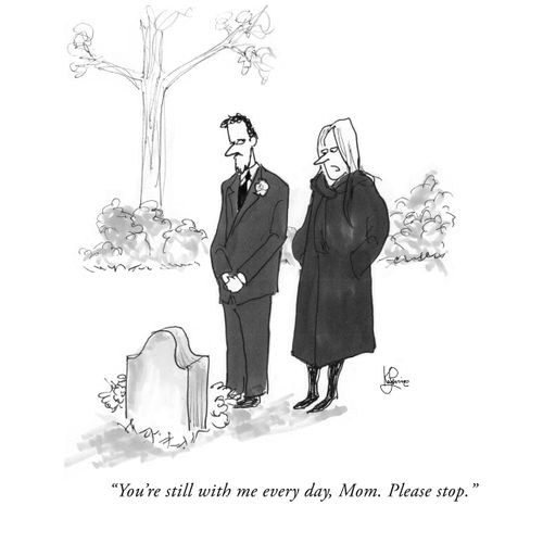 "You're still with me every day, Mom. Please stop."