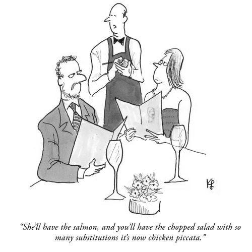 "She'll have the salmon, and you'll have the chopped salad with so many substitutions it's now chicken piccata."