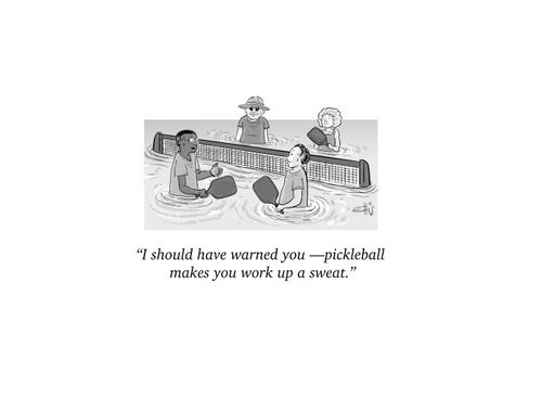 "I should have warned you - pickleball makes you work up a sweat."