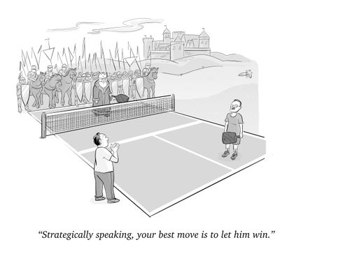 "Strategically speaking, your best move is to let him win."