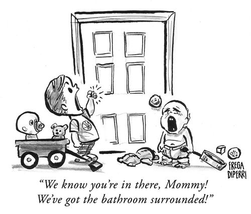 "We know you're in there, Mommy! We've got the bathroom surrounded!"