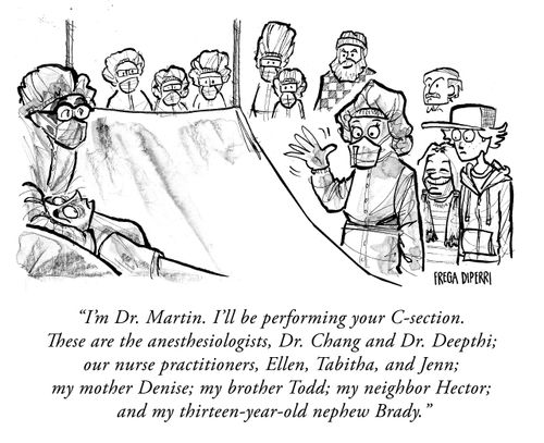 "I'm Dr. Martin. I'll be performing your C-section. These are the anesthesiologists, Dr. Chang and Dr. Deepthi; our nurse practitioners, Ellen, Tabitha, and Jenn; my mother Denise, my brother Todd; my neighbor Hector...."
