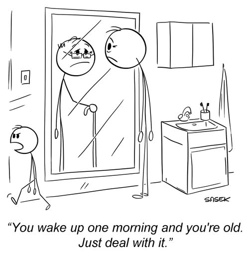 "You wake up one morning and you're old. Just deal with it."