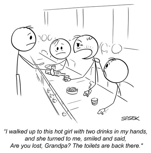 "I walked up to this hot girl with two drinks in my hands, and she turned to me, smiled and said, are you lost, Grandpa? The toilets are back there."