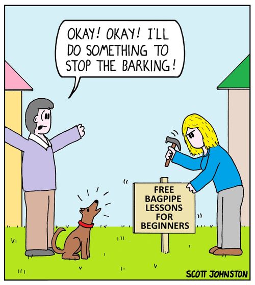 "Okay! Okay! I'll do something to stop the barking!"