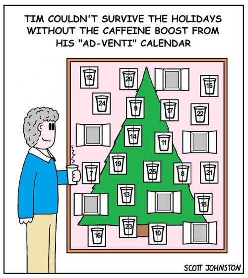 Tim couldn't survive the holidays without the caffeine boost from his ad-venti- calendar.