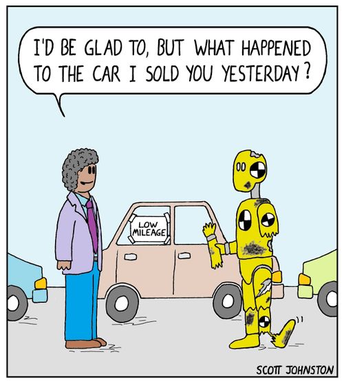 "I'd be glad to, but what happened to the car I sold you yesterday?"