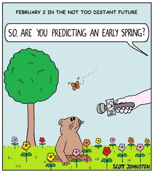 "So, are you predicting an early spring?"