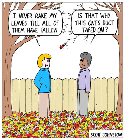 "I never rake all my leaves till all of them have fallen."