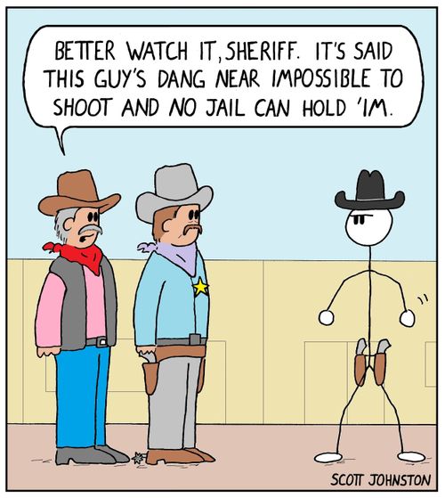 "Better watch it, Sheriff. It's said this guy's dang near impossible to shoot and no jail can hold 'im."