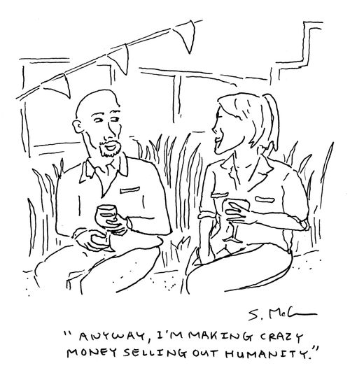 "Anyway, I'm making crazy money selling out humanity."