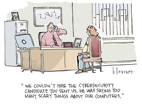 "We couldn't hire the cybersecurity candidate you sent us, he was saying too many scary things about our computers."