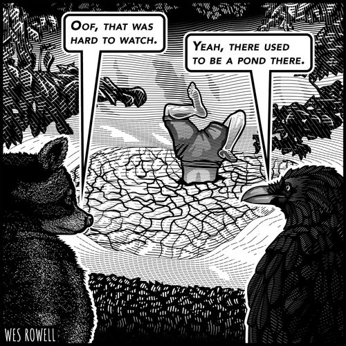 "Yeah, there used to be a pond there."
