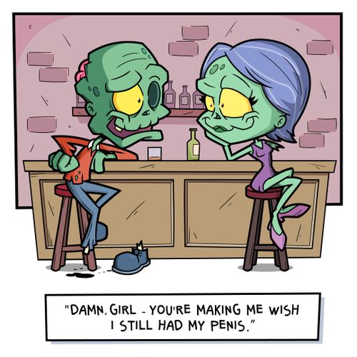 "Damn girl - you're making me wish I still had my penis."