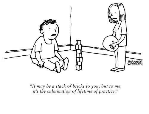 "It may be a sack of bricks to you, but to me, it's the culmination of lifetime of practice."