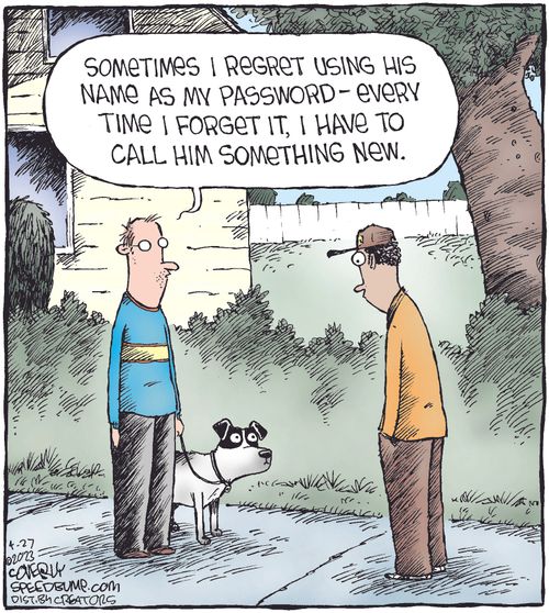"Sometimes I regret using his name as my password - every time I forget it, I have to call him something new."