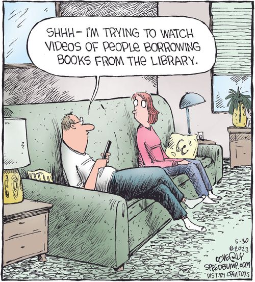 "Shhh - I'm trying to watch videos of people borrowing books from the library."