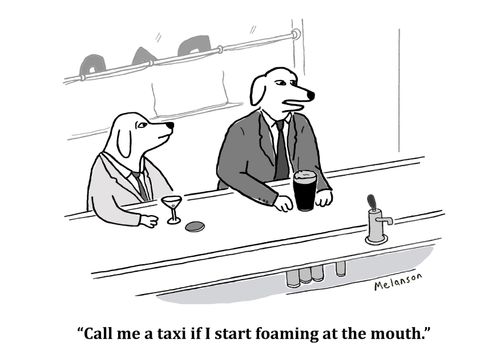 "Call me a taxi if I start foaming at the mouth."