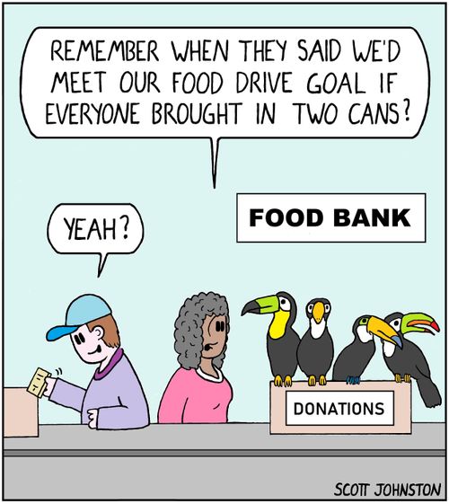 "Remember when they said we'd meet our food drive goal if everyone brought in two cans?"