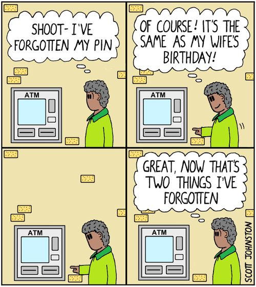 "Shoot - I've forgotten my pin...Of course! It's the same as my wife's birthday!"