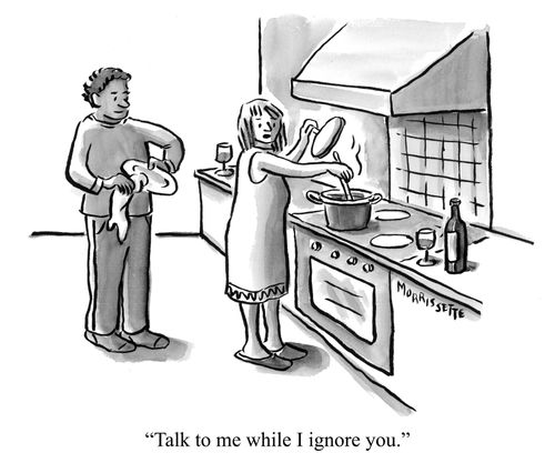"Talk to me while I ignore you."
