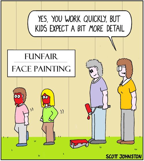 "Yes, you work quickly, but kids expect a bit more detail."