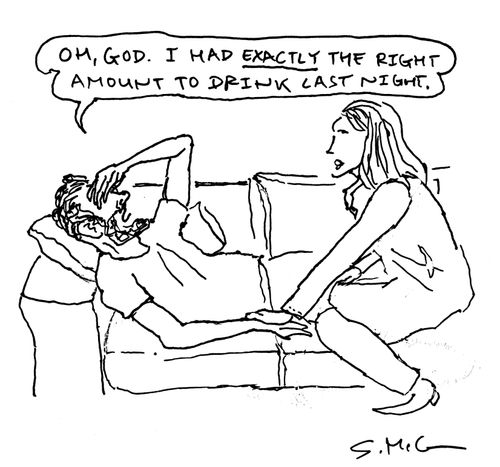 "Oh, God! I had EXACTLY the right amount to drink last night." 