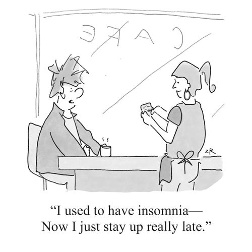 "I used to have insomnia -- Now I just stay up really late."